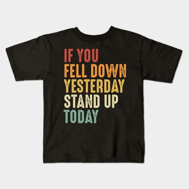 If you fell down yesterday stand up today Motivational Art Kids T-Shirt by ChicagoBoho